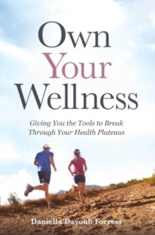 Own Your Wellness : Giving You the Tools to Break Through Your Health Plateaus