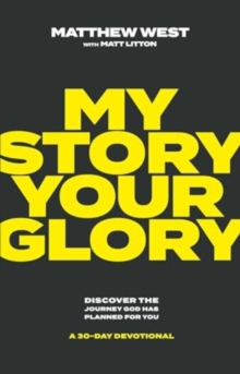 My Story, Your Glory : Discover the Journey God Has Planned for You-A 30-Day Devotional