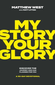 My Story, Your Glory : Discover the Journey God Has Planned for You-A 30-Day Devotional