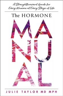 The Hormone Manual : A Straightforward Guide for Every Woman at Every Stage of Life