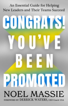 Congrats! You've Been Promoted : An Essential Guide for Helping New Leaders and Their Teams Succeed