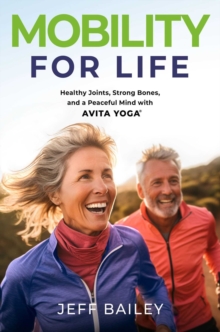 MOBILITY FOR LIFE : Healthy Joints, Strong Bones, and a Peaceful Mind with Avita Yoga