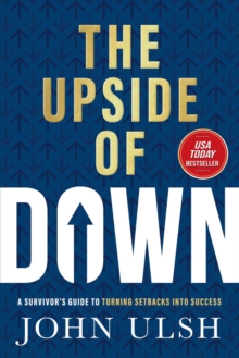 The Upside of Down : A Survivor's Guide to Turning Setbacks into Success