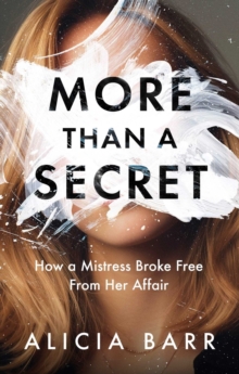 More Than a Secret : How a Mistress Broke Free from Her Affair