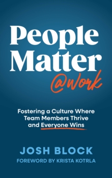 People Matter at Work : Fostering a Culture Where Team Members Thrive and Everyone Wins