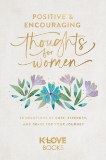 Positive and Encouraging Thoughts for Women : 90 Devotions of Hope, Strength, and Grace for Your Journey