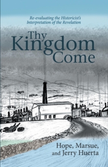 Thy Kingdom Come : Re-evaluating the Historicist's Interpretation of the Revelation