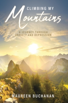 Climbing My Mountains : A Journey Through Anxiety and Depression