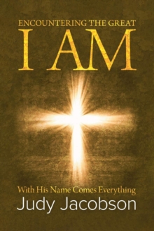 Encountering the Great I Am : With His Name Comes Everything