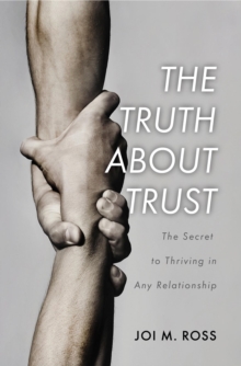 The Truth About Trust : The Secret to Thriving in Any Relationship