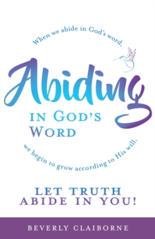 Abiding in God's Word : When we abide in God's word, we begin to grow according to His will.