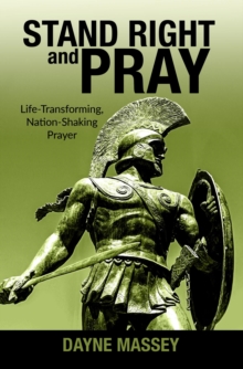 Stand Right and Pray : Life-Transforming, Nation-Shaking Prayer