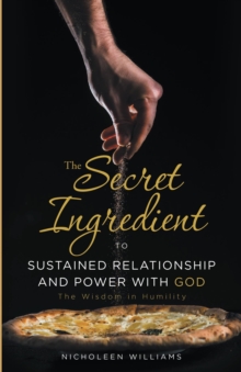 The Secret Ingredient to Sustained Relationship and Power with God : The Wisdom in Humility