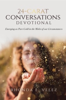 24-Carat Conversations Devotional : Emerging as Pure Gold in the Midst of our Circumstances