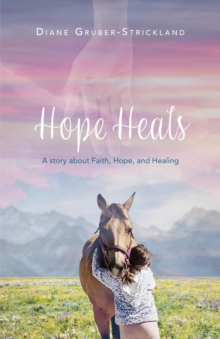 Hope Heals : A story about Faith, Hope, and Healing