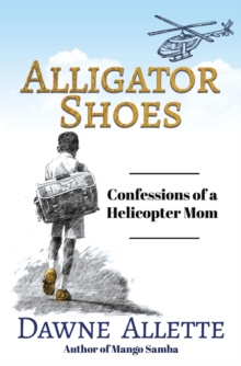 Alligator Shoes : Confessions of a Helicopter Mom