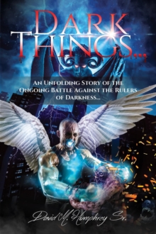 Dark Things... : An Unfolding Story of the Ongoing Battle Against the Rulers of Darkness...