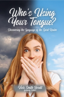 Who's Using Your Tongue? : Discovering the Language of the Spirit Realm