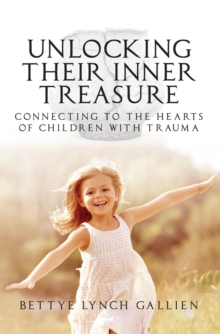 Unlocking Their Inner Treasure : Connecting to the Hearts of Children with Trauma