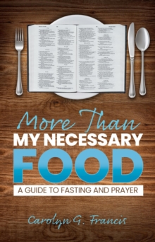 More Than My Necessary Food : A Guide to Fasting and Prayer