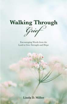 Walking Through Grief : Encouraging Words from the Lord to Give Strength and Hope