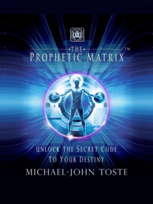 The Prophetic Matrix : Unlock the Secret Code to Your Destiny