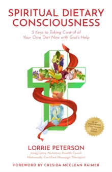 Spiritual Dietary Consciousness : 5 Keys to Taking Control of Your Own Diet Now with God's Help