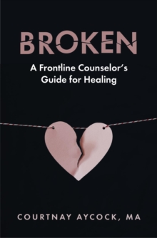 Broken : A Frontline Counselor's Guide for Healing