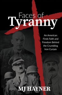 Faces of Tyranny : An American Finds Faith and Freedom Behind the Crumbling Iron Curtain