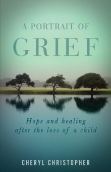 A Portrait of Grief : Hope and healing after the loss of a child