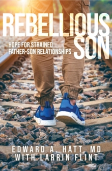 Rebellious Son : Hope for Strained Father-Son Relationships