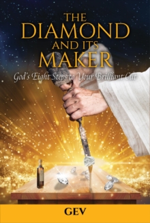 The Diamond and Its Maker : God's Eight Steps to Your Brilliant Cut