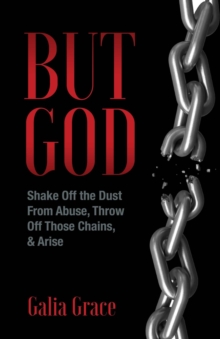 But God : Shake Off the Dust From Abuse, Throw Off Those Chains, & Arise