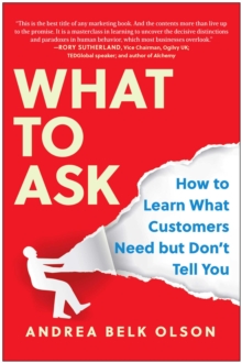 What To Ask : How To Learn What Customers Need But Don't Tell You