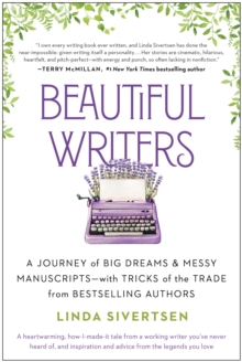 Beautiful Writers : A Journey of Big Dreams and Messy Manuscripts--with Tricks of the Trade from Bestselling Authors