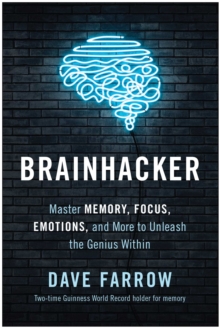 Brainhacker : Master Memory, Focus, Emotions, And More To Unleash The Genius Within