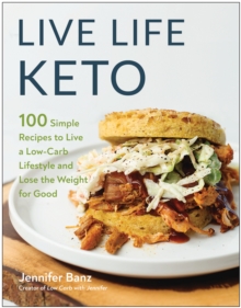 Live Life Keto : 100 Simple Recipes to Live a Low-Carb Lifestyle and Lose the Weight for Good