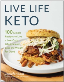 Live Life Keto : 100 Simple Recipes To Live A Low-Carb Lifestyle And Lose The Weight For Good