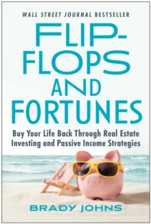 Flip-Flops And Fortunes : Buy Your Life Back Through Real Estate Investing And Passive Income Strategies