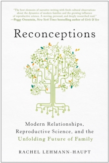 Reconceptions : Modern Relationships, Reproductive Science, and the Unfolding Future of Family