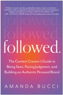 Followed : The Content Creator's Guide to Being Seen, Facing Judgment, and Building an Authentic Personal Brand