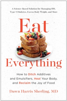 Eat Everything : How To Ditch Additives And Emulsifiers, Heal Your Body, And Reclaim The Joy Of Food