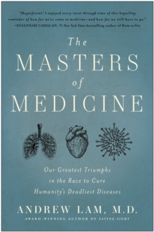 The Masters Of Medicine : Our Greatest Triumphs In The Race To Cure Humanity's Deadliest Diseases