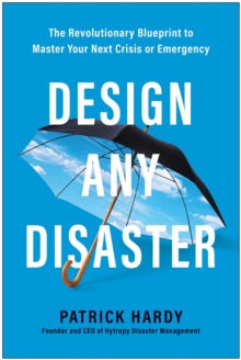 Design Any Disaster : The Revolutionary Blueprint To Master Your Next Crisis Or Emergency