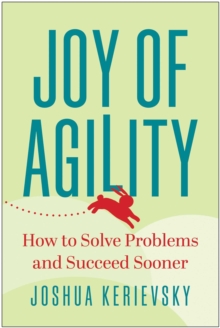 Joy Of Agility : How To Solve Problems And Succeed Sooner