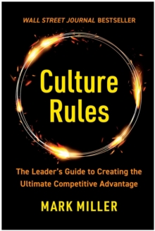 Culture Rules : The Leader's Guide To Creating The Ultimate Competitive Advantage