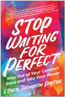 Stop Waiting for Perfect : Step Out of Your Comfort Zone and Into Your Power