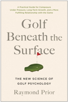 Golf Beneath The Surface : The New Science Of Golf Psychology