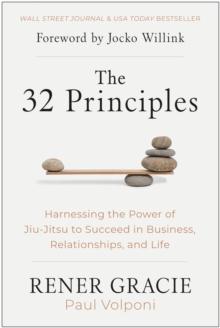 The 32 Principles : Harnessing the Power of Jiu-Jitsu to Succeed in Business, Relationships, and Life