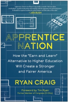 Apprentice Nation : How The "Earn And Learn" Alternative To Higher Education Will Create A Stronger And Fairer America